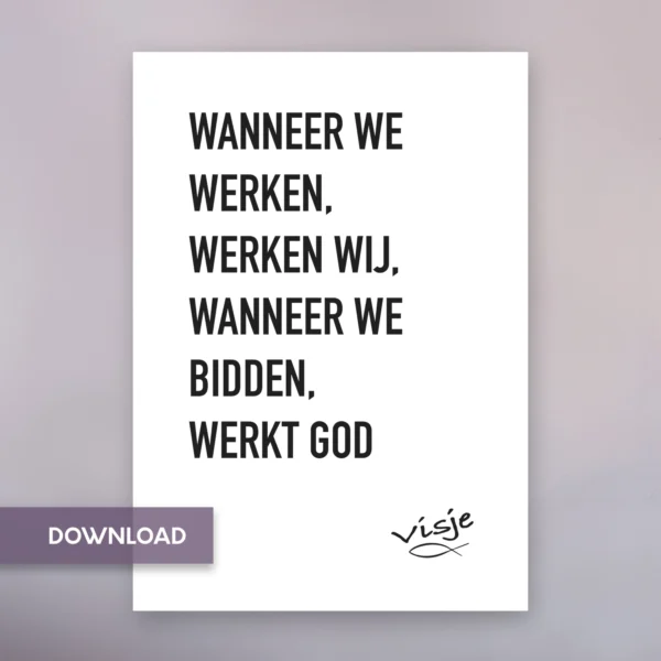 WANNEER WE WERKEN,  WERKEN WIJ,  WANNEER WE BIDDEN,  WERKT GOD