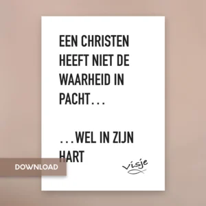 EEN CHRISTEN  HEEFT NIET DE WAARHEID IN PACHT…   …WEL IN ZIJN HART