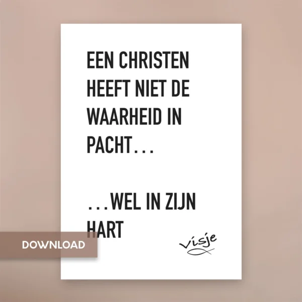 EEN CHRISTEN  HEEFT NIET DE WAARHEID IN PACHT…   …WEL IN ZIJN HART