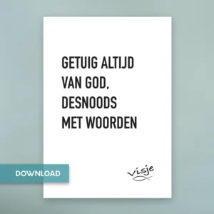 GETUIG ALTIJD VAN GOD, DESNOODS MET WOORDEN