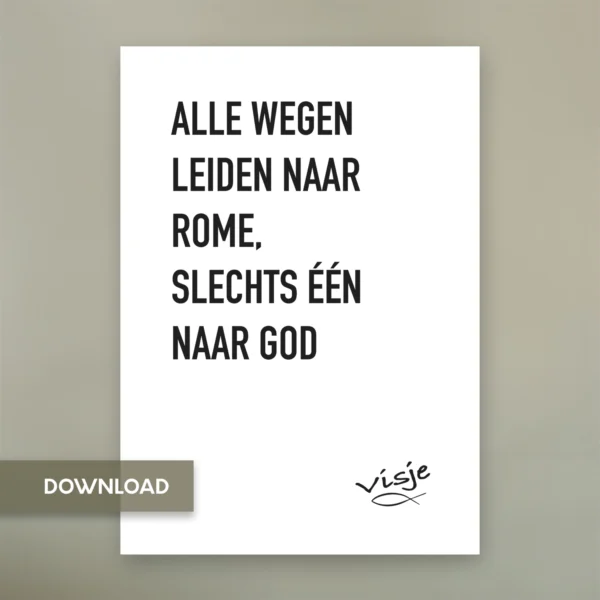 ALLE WEGEN  LEIDEN NAAR  ROME,  SLECHTS ÉÉN  NAAR GOD