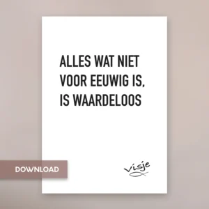 ALLES WAT NIET VOOR EEUWIG IS, IS WAARDELOOS