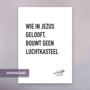 WIE IN JEZUS GELOOFT, BOUWT GEEN LUCHTKASTEEL