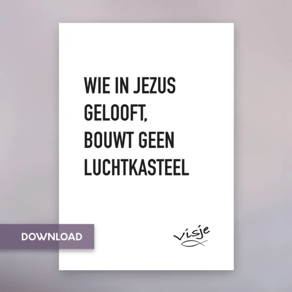 WIE IN JEZUS GELOOFT, BOUWT GEEN LUCHTKASTEEL