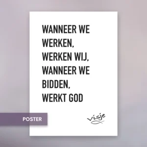 WANNEER WE WERKEN, WERKEN WIJ, WANNEER WE BIDDEN, WERKT GOD