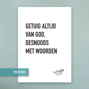 GETUIG ALTIJD VAN GOD, DESNOODS MET WOORDEN