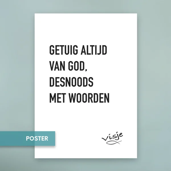 GETUIG ALTIJD VAN GOD, DESNOODS MET WOORDEN