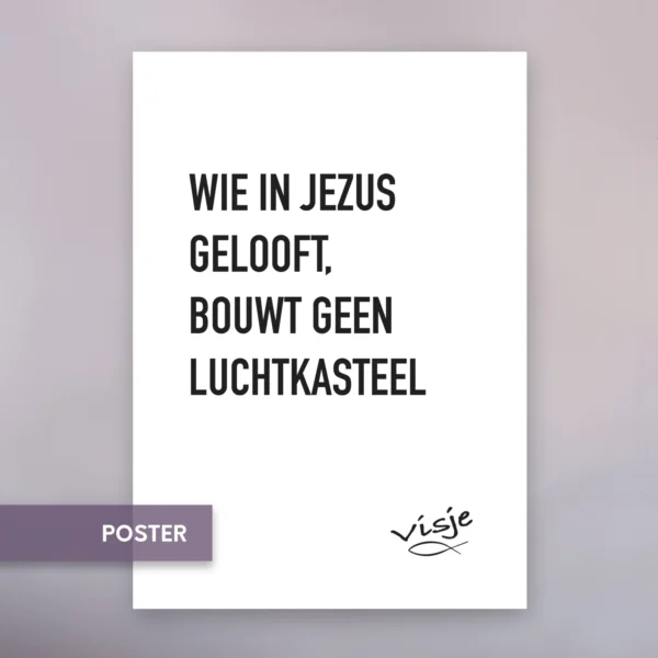 WIE IN JEZUS GELOOFT, BOUWT GEEN LUCHTKASTEEL
