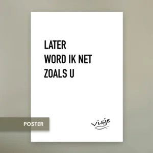 LATER WORDT IK NET ZOALS U