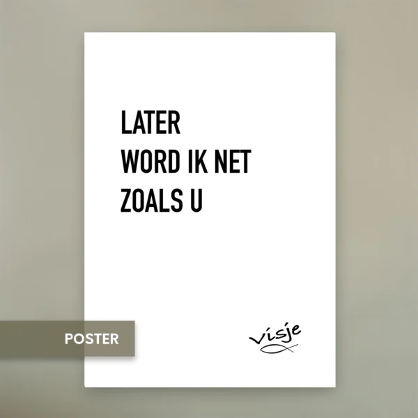 LATER WORDT IK NET ZOALS U