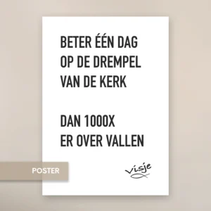 BETER ÉÉN DAG OP DE DREMPEL VAN DE KERK DAN 1000X ER OVER VALLEN