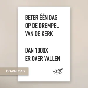 BETER ÉÉN DAG OP DE DREMPEL VAN DE KERK DAN 1000X ER OVER VALLEN