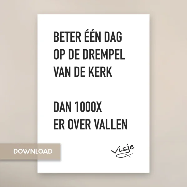 BETER ÉÉN DAG OP DE DREMPEL VAN DE KERK DAN 1000X ER OVER VALLEN