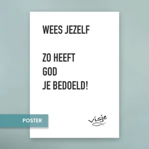 WEES JEZELF ZO HEEFT GOD JE BEDOELD!