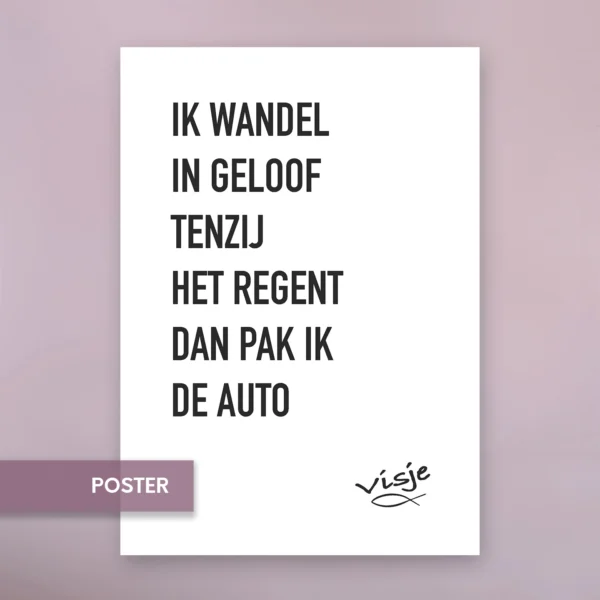 IK WANDEL IN GELOOF TENZIJ HET REGENT DAN PAK IK DE AUTO