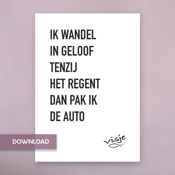 IK WANDEL IN GELOOF TENZIJ HET REGENT DAN PAK IK DE AUTO