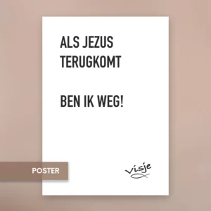 ALS JEZUS TERUGKOMT BEN IK WEG!